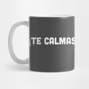 Te calmas o te calmo Mug